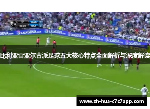 比利亚雷亚尔古派足球五大核心特点全面解析与深度解读
