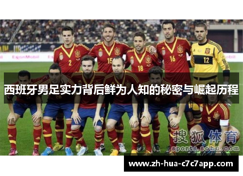 西班牙男足实力背后鲜为人知的秘密与崛起历程