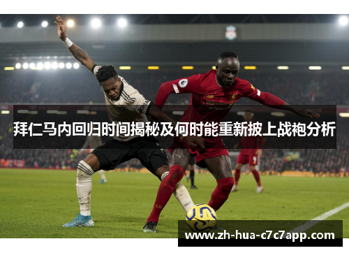 拜仁马内回归时间揭秘及何时能重新披上战袍分析