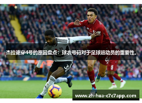 杰拉德穿4号的原因盘点:球衣号码对于足球运动员的重要性。 杰拉德穿4号的原因盘点:球衣号码对于足球运动员的重要性。