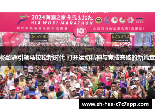 杨绍辉引领马拉松新时代 打开运动精神与竞技突破的新篇章 杨绍辉引领马拉松新时代 打开运动精神与竞技突破的新篇章