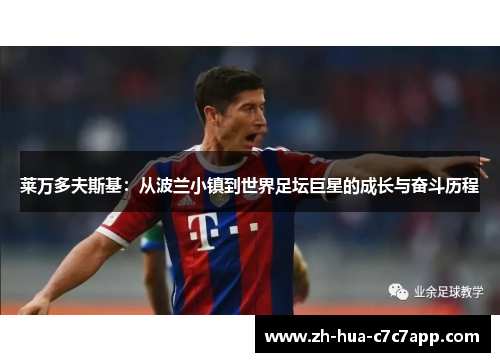 莱万多夫斯基:从波兰小镇到世界足坛巨星的成长与奋斗历程 莱万多夫斯基:从波兰小镇到世界足坛巨星的成长与奋斗历程