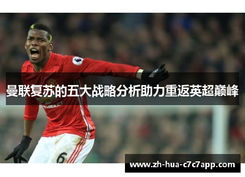 曼联复苏的五大战略分析助力重返英超巅峰 曼联复苏的五大战略分析助力重返英超巅峰