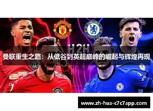曼联重生之路:从低谷到英超巅峰的崛起与辉煌再现 曼联重生之路:从低谷到英超巅峰的崛起与辉煌再现