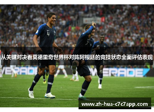从关键对决看莫德里奇世界杯对阵阿根廷的竞技状态全面评估表现