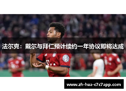 法尔克:戴尔与拜仁预计续约一年协议即将达成 法尔克:戴尔与拜仁预计续约一年协议即将达成