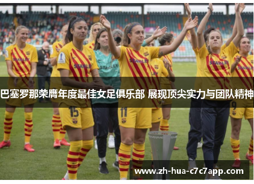 巴塞罗那荣膺年度最佳女足俱乐部 展现顶尖实力与团队精神 巴塞罗那荣膺年度最佳女足俱乐部 展现顶尖实力与团队精神