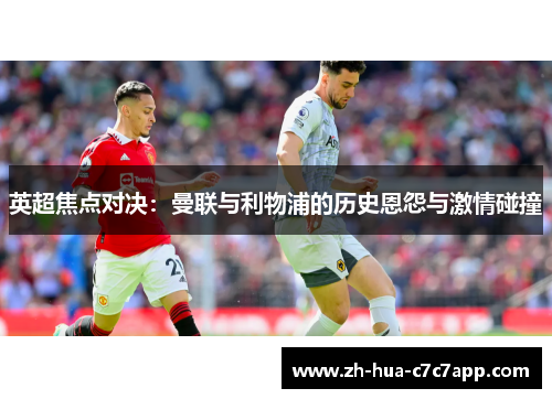 英超焦点对决：曼联与利物浦的历史恩怨与激情碰撞