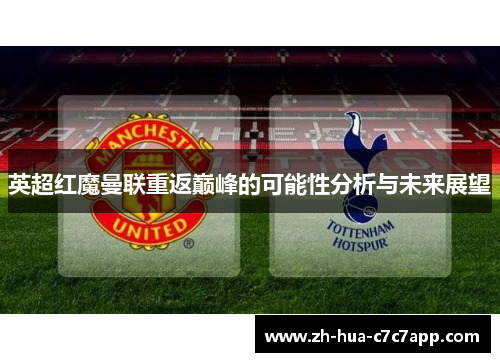 英超红魔曼联重返巅峰的可能性分析与未来展望