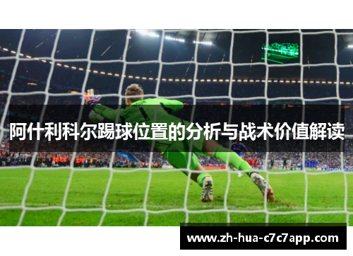 阿什利科尔踢球位置的分析与战术价值解读 阿什利科尔踢球位置的分析与战术价值解读